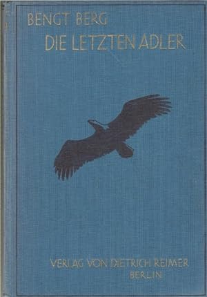 Die letzten Adler , Bengt Berg.der Tierkenner, leidenschaftliche Forscher, passionierte Züchter, ...