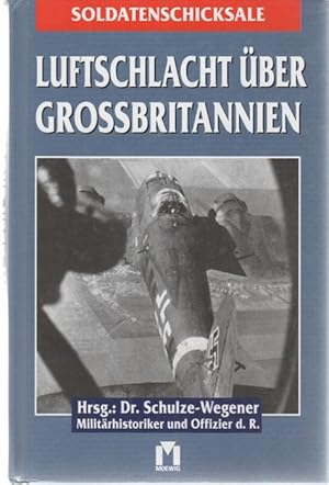 Luftschlacht über Großbritannien / Schulze-Wegener Reihe Soldatenschicksale