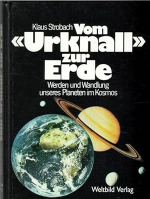 Vom Urknall zur Erde : Werden und Wandlung unseres Planeten im Kosmos / Klaus Strobach