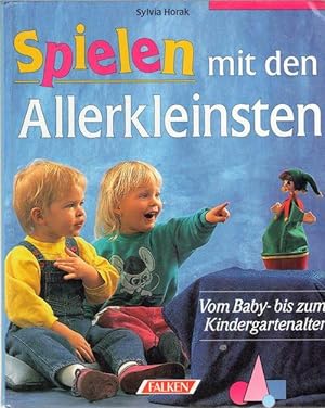 Spielen mit den Allerkleinsten vom Baby- bis zum Kindergartenalter von Silvia Horak