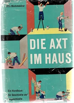 Die Axt im Haus Das Handbuch für Geschickte und Ungeschickte. Das große praktische Handbuch für j...