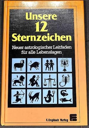 Unsere 12 Sternzeichen Neuer astrologischer Leitfaden für alle Lebenslagen von Anita Schönfeldt-S...