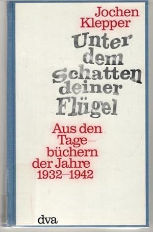Unter dem Schatten deiner Flügel aus den Tagebüchern der Jahre 1932-1942 von Jochen Klepper
