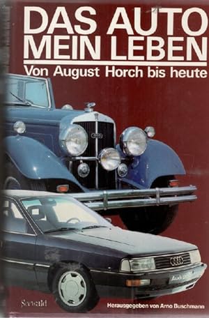 Das Auto - mein Leben Geschichte und Entwicklung des Automobils von August Horch bis heute Arno B...