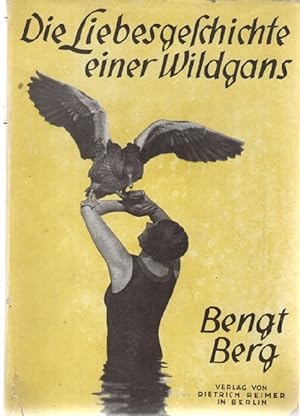Die Liebesgeschichte einer Wildgans Expedition im Tierreich von Bengt Berg. mit zahlreichen Tierf...