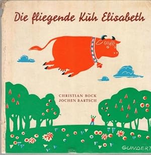 Die fliegende Kuh Elisabeth eine Geschichte von Christian Bock mit Illustrationen von Jochen Bartsch