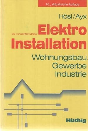 Die vorschriftsmässige Elektroinstallation. Wohnungsbau, Gewerbe, Industrie