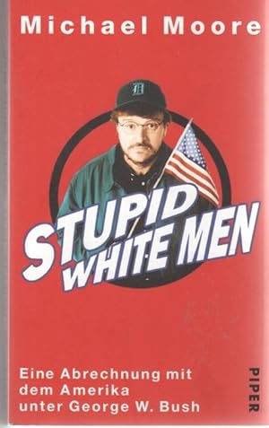 Stupid white men : eine Abrechnung mit dem Amerika unter George W. Bush