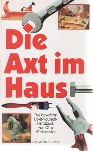 Die Axt im Haus Das Handbuch für Geschickte und Ungeschickte. Das große praktische Handbuch für j...