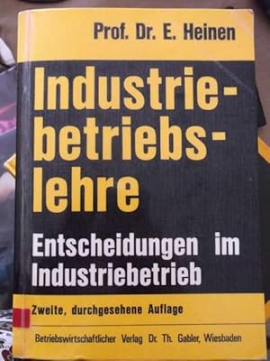 Industriebetriebslehre : Entscheidungen im Industriebetrieb / Prof. Dr. Edmund Heinen, Günter Che...