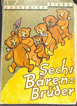 Sechs Bären-Brüder die lustigen Abenteuer von josephine siebe mit 4 farbigen und 34 Bildern von E...