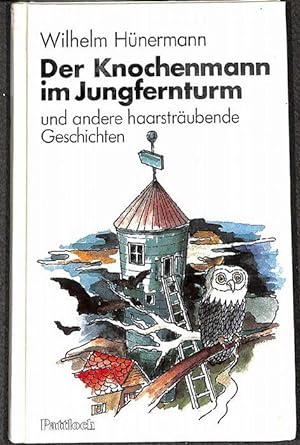 Der Knochenmann im Jungfernturm und andere haarsträubende Gespenstergeschichten von Wilhelm Hüner...