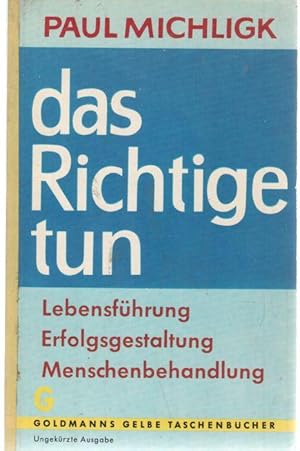 Das Richtige tun- Lebensführung, Erfolgsgestaltung, Menschenbehandlung.