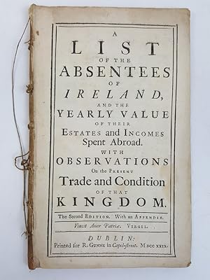 A List of the Absentees of Ireland, and the Yearly Value of Their Estates and Incomes Spent Abroa...