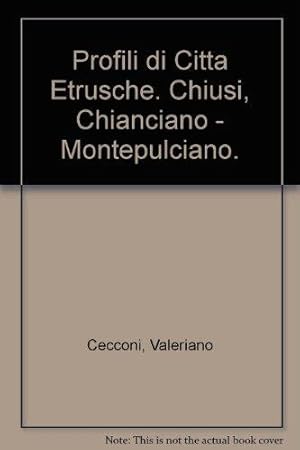 Chiusi. Chianciano - Montepulciano. Profili di Città Etrusche.