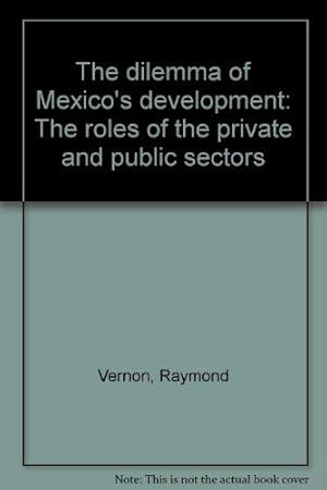 The Dilemma of Mexico's Development: The Roles of the Private and Public Sectors