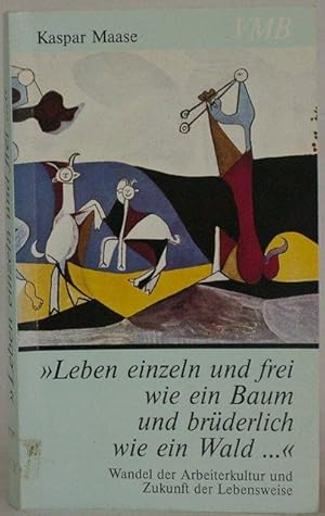 Bild des Verkufers fr Leben einzeln und frei wie ein Baum und brderlich wie ein Wald. - Wandel der Arbeiterkultur und Zukunft der Lebensweise zum Verkauf von Steffen Gnther - Versandantiquariat