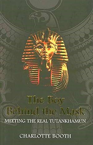Seller image for The Boy Behind the Mask: Meeting the Real Tutankhamun for sale by LEFT COAST BOOKS