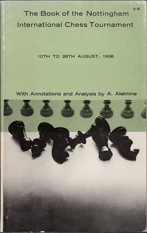 The Book of the Nottingham International Chess Tournament 10th to 28th August, 1936: Containing a...