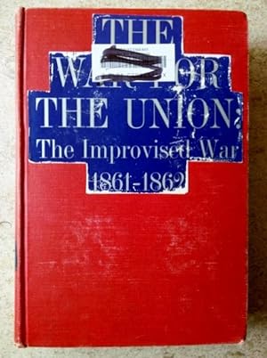 The War for the Union Volume I: The Improvised War 1861-1862