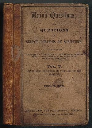 Imagen del vendedor de Union Questions; or, Questions on Select Portions of Scripture, from the Old and new Testaments - Vol. V - Containing the Acts of the Apostles (There is NO MAP and doesn't appear to have had one) a la venta por SUNSET BOOKS