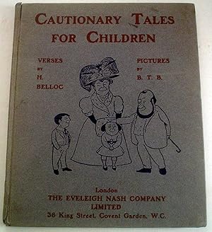 CAUTIONARY TALES FOR CHILDREN. Verses by H. Belloc. Pictures by B. T. B.