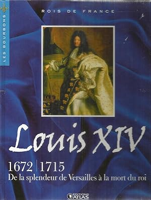 Rois de France - Louis XIV 1672 - 1715 - De la splendeur de Versailles à la mort du roi