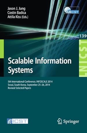 Seller image for Scalable Information Systems : 5th International Conference, INFOSCALE 2014, Seoul, South Korea, September 25-26, 2014, Revised Selected Papers for sale by AHA-BUCH GmbH