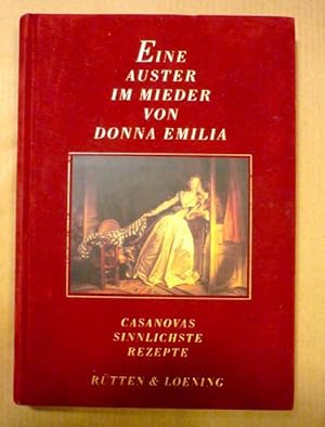 Bild des Verkufers fr Eine Auster im Mieder von Donna Emilia. Casanovas sinnlichste Rezepte zum Verkauf von Antiquariat Bernhard