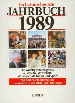 Ein historisches Jahr - Jahrbuch 1989 - Die wichtigsten Ereignisse aus Politik, Wirtschaft, Wisse...