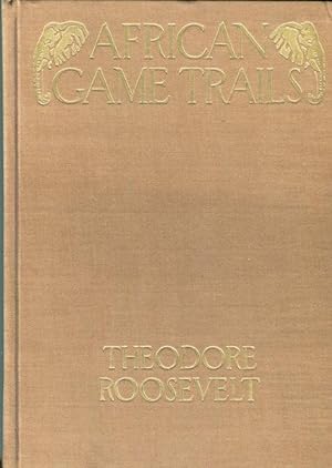 African Game Trails; An Account of the African Wanderings of an American Hunter-Naturalist