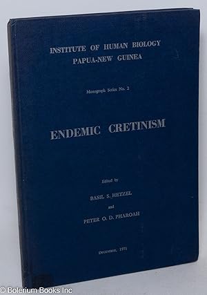 Endemic Cretinism. Proceedings of a Symposium held at [the] Institute of Human Biology, Goroka, T...