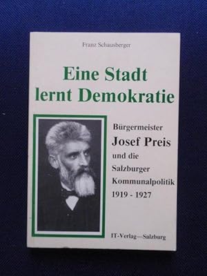 Seller image for Eine Stadt lernt Demokratie. Brgermeister Josef Preis und die Salzburger Kommunalpolitik 1919 - 1927 for sale by Antiquariat Klabund Wien