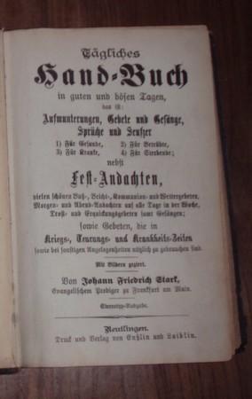 Bild des Verkufers fr Tgliches Hand-Buch in guten und bsen Tagen das ist: Aufmunterungen, Gebete und Gesnge, Sprche und Seufzer. 1) Fr Gesunde, 2) Fr Betrbte, 3) Fr Kranke, 4) Fr Sterbende; nebst Fest-Andachten, vielen schnen Bu-, Beicht-, Kommunion- und Wettergebeten, Morgen- und Abend-Andachten auf alle Tage in der Woche, Trost- und Erquickungsgebeten samt Gesngen; sowie Gebeten, die in Kriegs-, Teurungs- und Krankheits-Zeiten sowie bei sonstigen Angelegenheiten ntzlich zu gebrauchen sind. zum Verkauf von Kunstantiquariat Rolf Brehmer