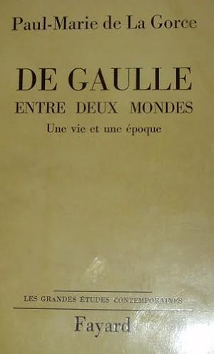 De Gaulle entre deux mondes. Une vie et une époque.