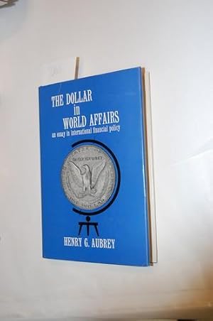 The Dollar in World Affairs. An essay in international financial policy.