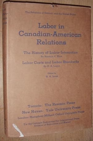 Labor in Candian-American Relations. Ware, Norman J.: The history of labor interaction; Logan, H....