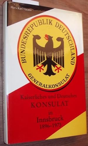 Kaiserliches und Deutsches Konsulat in Innsbruck 1896-1973. Aus den Akten der Deutschen Vertretun...