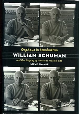 Orpheus in Manhattan : William Schuman and the Shaping of America's Musical Life