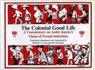 Immagine del venditore per THE COLONIAL GOOD LIFE : A COMMENTARY ON ANDRE JOYEUX'S VISION OF FRENCH INDOCHINA venduto da SPHINX LIBRARY