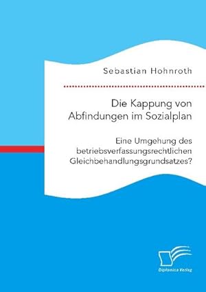 Immagine del venditore per Die Kappung von Abfindungen im Sozialplan: Eine Umgehung des betriebsverfassungsrechtlichen Gleichbehandlungsgrundsatzes? venduto da AHA-BUCH GmbH