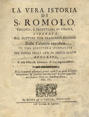 La vera istoria di S. Romolo, vescovo, e protettore di Fiesole, liberata dal dottore Pier Frances...