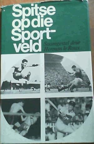 Seller image for Spitse op die Sportveld : Ooggetuieverslae van Suid-Afrikaanse Sporthoogtepunte deur Herman le Roux en ander bekende Sportskrywers for sale by Chapter 1