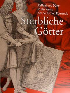 Sterbliche Gotter. Raffael und Durer in der Kunst der deutschen Romatik. Gottingen, Kunstsammlung...