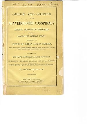 ORIGINS AND OBJECTS OF THE SLAVEHOLDERS' CONSPIRACY AGAINST DEMOCRATIC PRINCIPLES, AS WELL AS AGA...