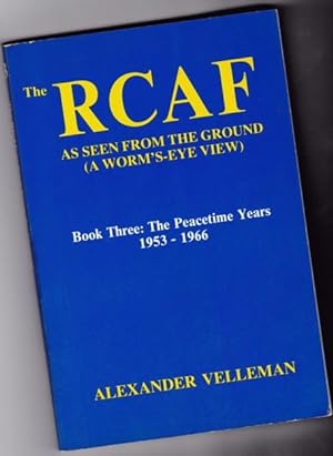 Immagine del venditore per The RCAF: As Seen from the Ground (A Worm's-Eye View) Book Three: The Peacetime Years 1953 - 1966 venduto da Nessa Books