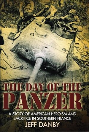 THE DAY OF THE PANZER: A Story of American Heroisom and Sacrifice in Southern France.