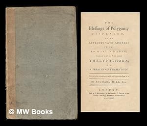 Seller image for The blessings of polygamy displayed in an affectionate address to the Rev. Martin Madan; occasioned by his late work, entitled Thelyphthora, or, A treatise on female ruin. / By Richard Hill, esq. for sale by MW Books