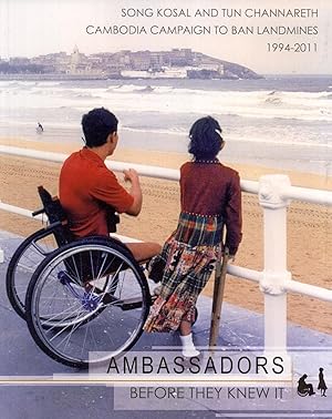 Seller image for Ambassadors Before They Knew It: Song Kosal and Tun Channareth of the Cambodia Campaign to Ban Landmines 1994-2011 for sale by Masalai Press