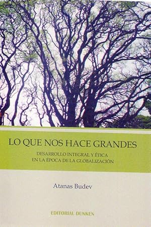 LO QUE NOS HACE GRANDES. Desarrollo integral y ética en la época de la globalización